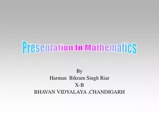 By Harman Bikram Singh Riar X-B BHAVAN VIDYALAYA ,CHANDIGARH