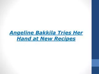 Angeline Bakkila Tries Her Hand at New Recipes