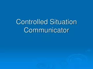 Controlled Situation Communicator