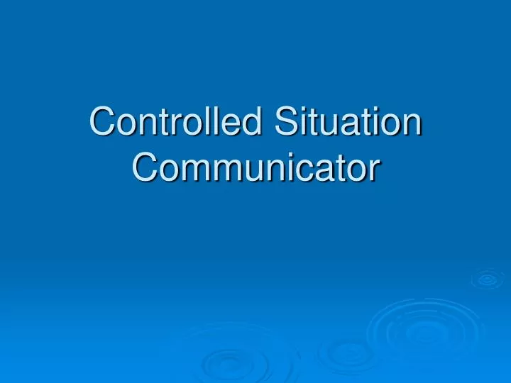 controlled situation communicator