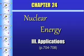 CHAPTER 24 Nuclear 			 Energy