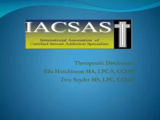 Therapeutic Disclosures Ella Hutchinson MA, LPC-S, CCSAS Troy Snyder MS, LPC, CCSAS