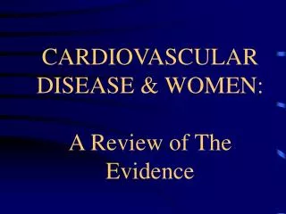 CARDIOVASCULAR DISEASE &amp; WOMEN: A Review of The Evidence