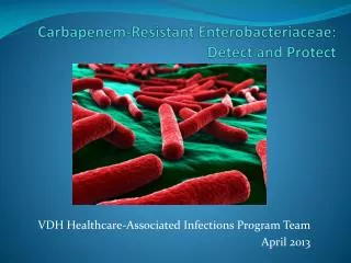 Carbapenem -Resistant Enterobacteriaceae : Detect and Protect