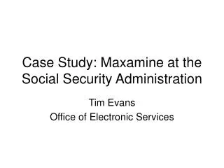 Case Study: Maxamine at the Social Security Administration