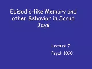Episodic-like Memory and other Behavior in Scrub Jays