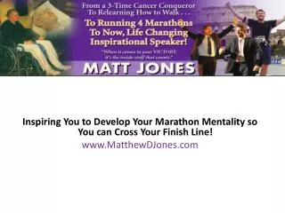 Inspiring You to Develop Your Marathon Mentality so You can Cross Your Finish Line! www.MatthewDJones.com