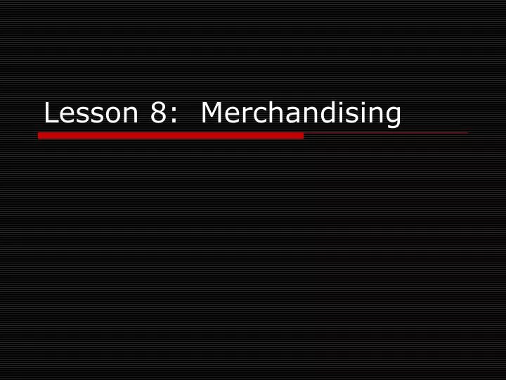 lesson 8 merchandising