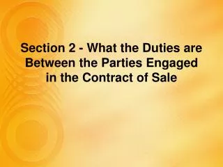 Section 2 - What the Duties are Between the Parties Engaged in the Contract of Sale