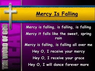 Mercy is falling, is falling, is falling Mercy it falls like the sweet, spring rain Mercy is falling, is falling all ove