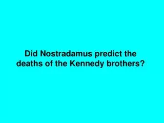 Did Nostradamus predict the deaths of the Kennedy brothers?