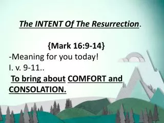The INTENT Of The Resurrection . {Mark 16:9-14} -Meaning for you today! I . v. 9-11.. To bring ab