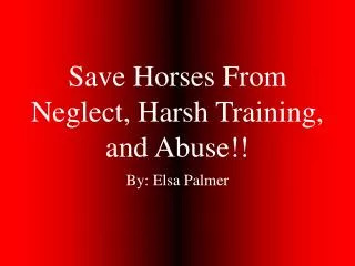 Save Horses From Neglect, Harsh Training, and Abuse!!