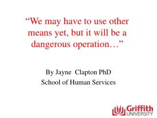 “We may have to use other means yet, but it will be a dangerous operation…”