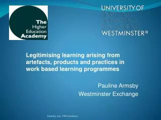 Legitimising learning arising from artefacts, products and practices in work based learning programmes Pauline Armsby We