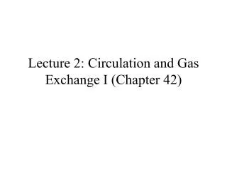 Lecture 2: Circulation and Gas Exchange I (Chapter 42)