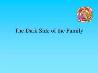 The Dark Side of the Family