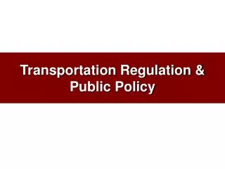 Transportation Regulation &amp; Public Policy