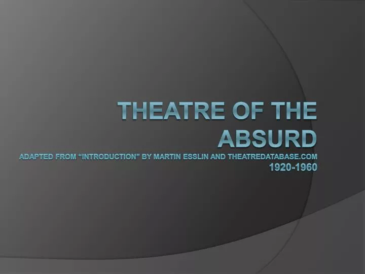 theatre of the absurd adapted from introduction by martin esslin and theatredatabase com 1920 1960