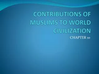 CONTRIBUTIONS OF MUSLIMS TO WORLD CIVILIZATION