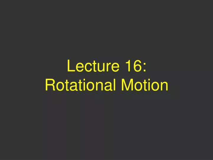 lecture 16 rotational motion