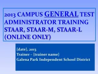 201 3 Campus General Test Administrator Training STAAR, STAAR-M, STAAR-L ( online only )