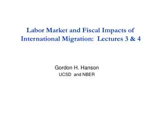 Labor Market and Fiscal Impacts of International Migration: Lectures 3 &amp; 4