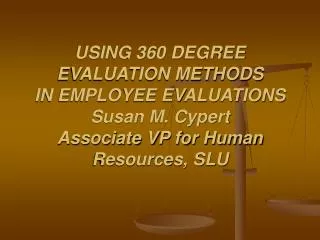 USING 360 DEGREE EVALUATION METHODS IN EMPLOYEE EVALUATIONS Susan M. Cypert Associate VP for Human Resources, SLU