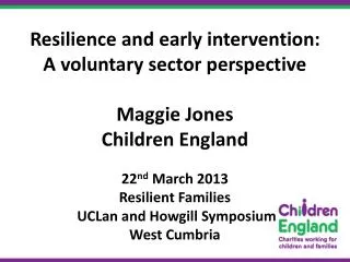 Resilience and early intervention: A voluntary sector perspective Maggie Jones Children England