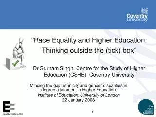 &quot;Race Equality and Higher Education: Thinking outside the (tick) box&quot; Dr Gurnam Singh, Centre for the Study of