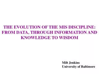 THE EVOLUTION OF THE MIS DISCIPLINE: FROM DATA, THROUGH INFORMATION AND KNOWLEDGE TO WISDOM