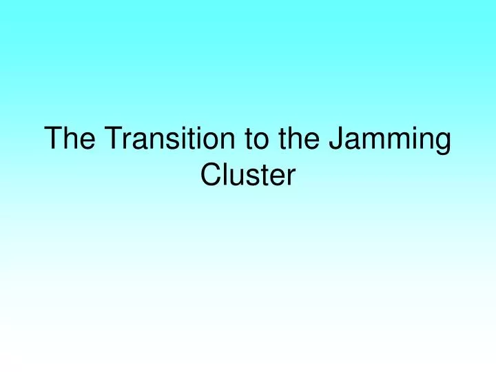 the transition to the jamming cluster