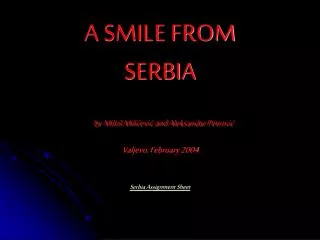 A SMILE FROM SERBIA b y Milo š Mili ć evi ć and Aleksandar Petrovi ć Valjevo, February 2004 Serbia Assignment Sheet