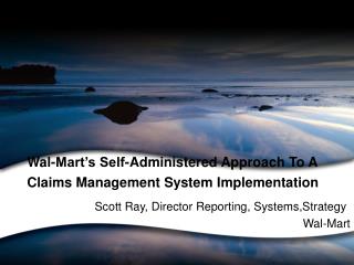 Wal-Mart’s Self-Administered Approach To A Claims Management System Implementation