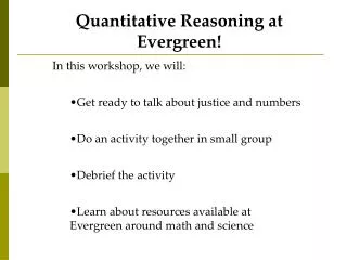 Quantitative Reasoning at Evergreen! In this workshop, we will: Get ready to talk about justice and numbers Do an activi