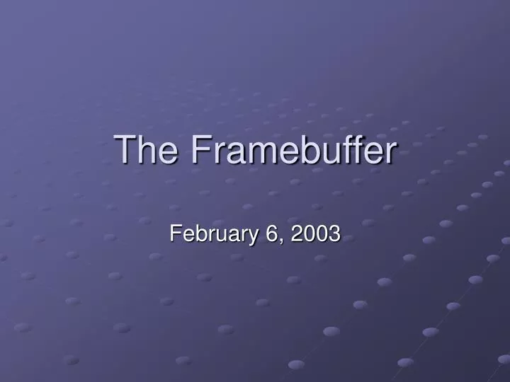 the framebuffer