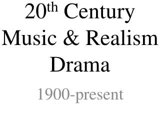 20 th Century Music &amp; Realism Drama