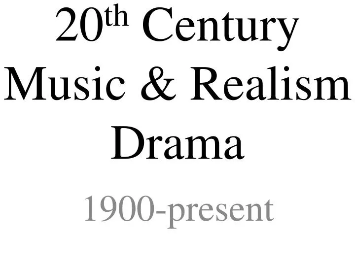 20 th century music realism drama