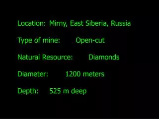 Location: 	 Mirny, East Siberia, Russia Type of mine: Open-cut Natural Resource: Diamonds Diameter: 	 12