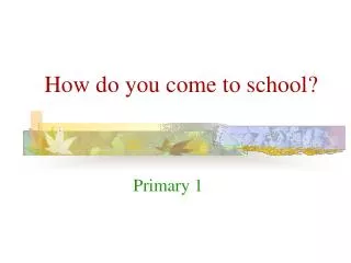how do you come to school