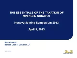 THE ESSENTIALS OF THE TAXATION OF MINING IN NUNAVUT Nunavut Mining Symposium 2013 April 9, 2013