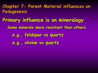 Chapter 7- Parent Material influences on Pedogenesis Primary influence is on mineralogy Some minerals more resistant tha