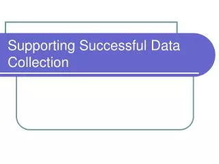 Supporting Successful Data Collection