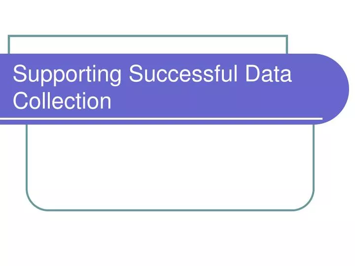 supporting successful data collection