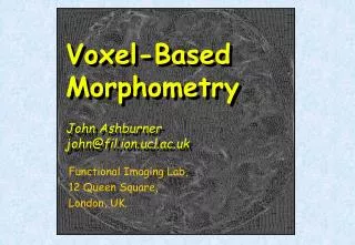 Voxel-Based Morphometry John Ashburner john@fil.ion.ucl.ac.uk