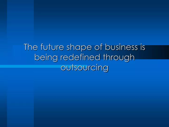 the future shape of business is being redefined through outsourcing