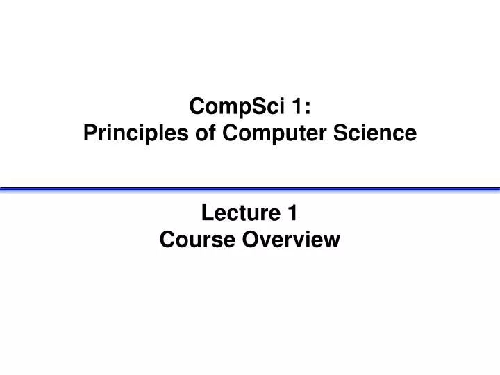 compsci 1 principles of computer science lecture 1 course overview