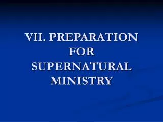 VII. PREPARATION FOR SUPERNATURAL MINISTRY