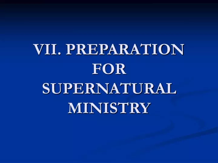 vii preparation for supernatural ministry