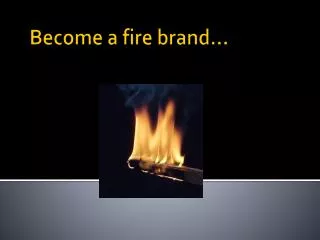 Become a fire brand…